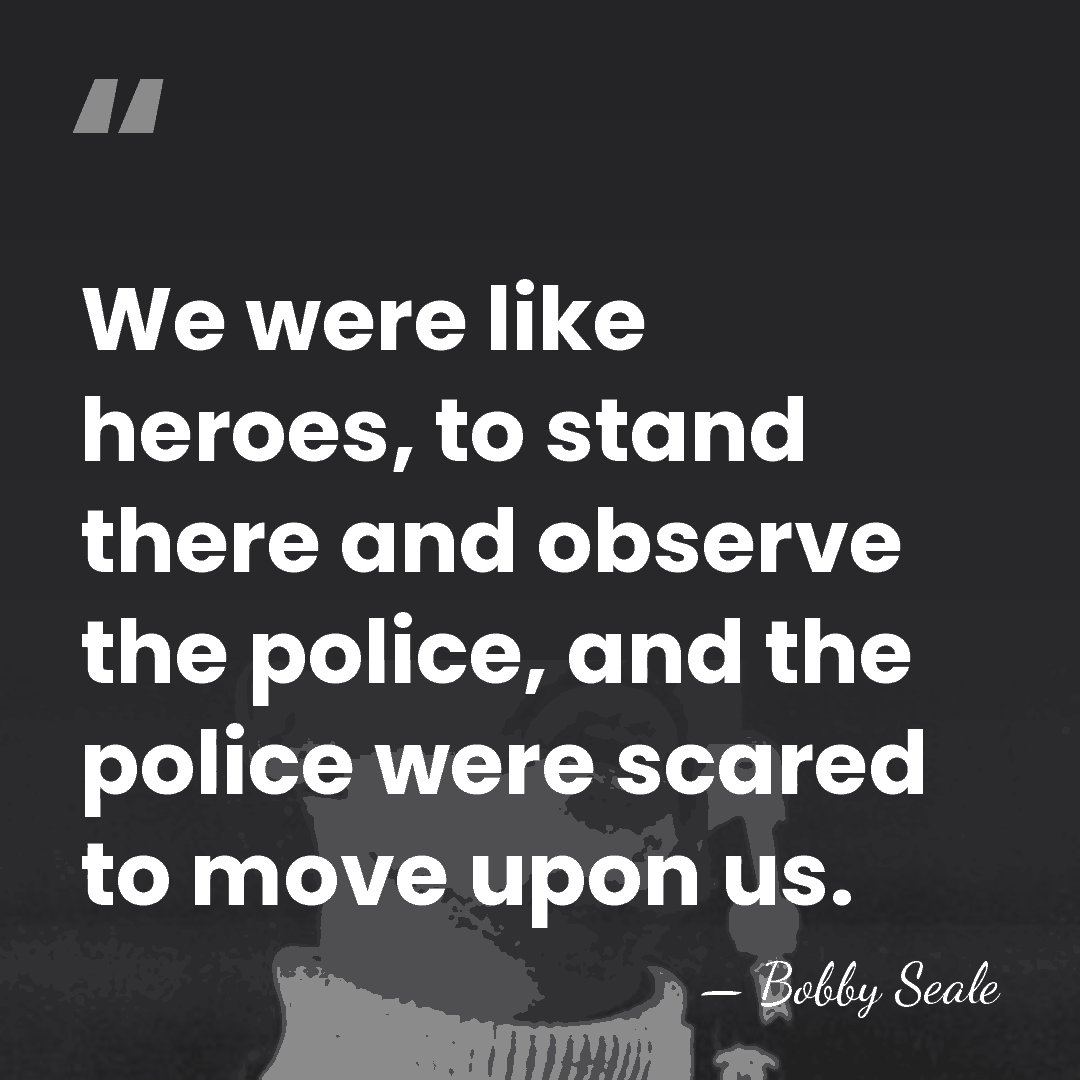 We were like heroes, to stand there and observe the police, and&hellip; - Bobby Seale