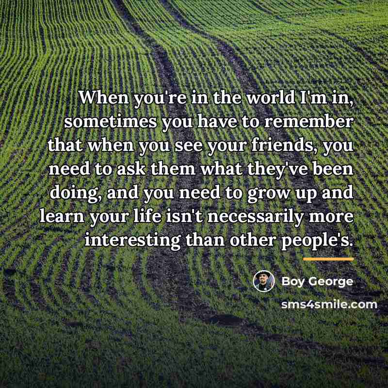 “When you're in the world I'm in, sometimes you have…” quote by Boy George