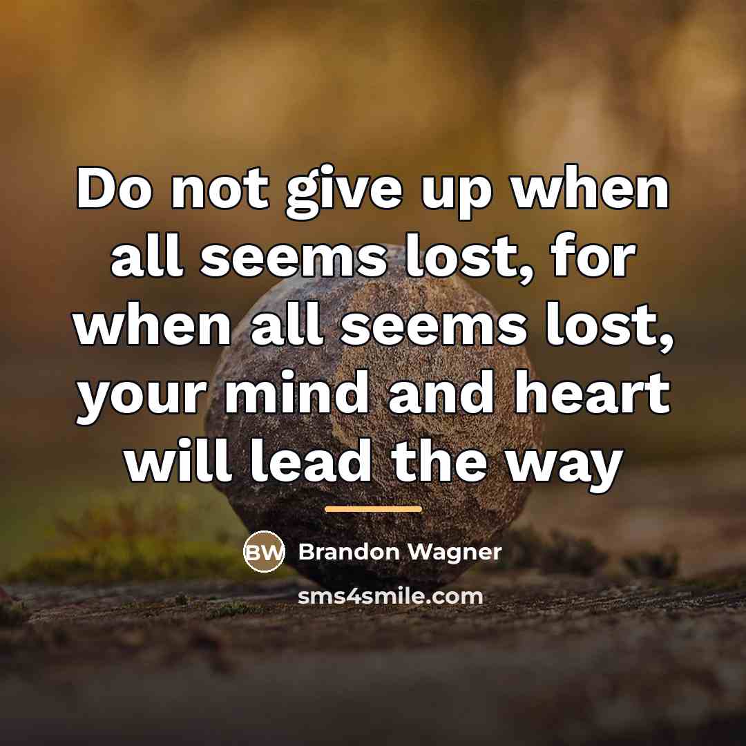 “Do not give up when all seems lost, for when…” quote by Brandon Wagner