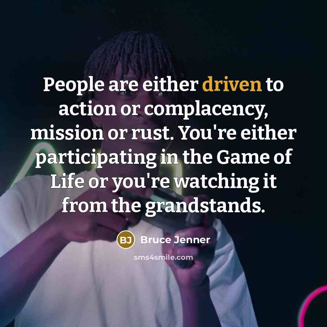 “People are either driven to action or complacency, mission or…” quote by Bruce Jenner