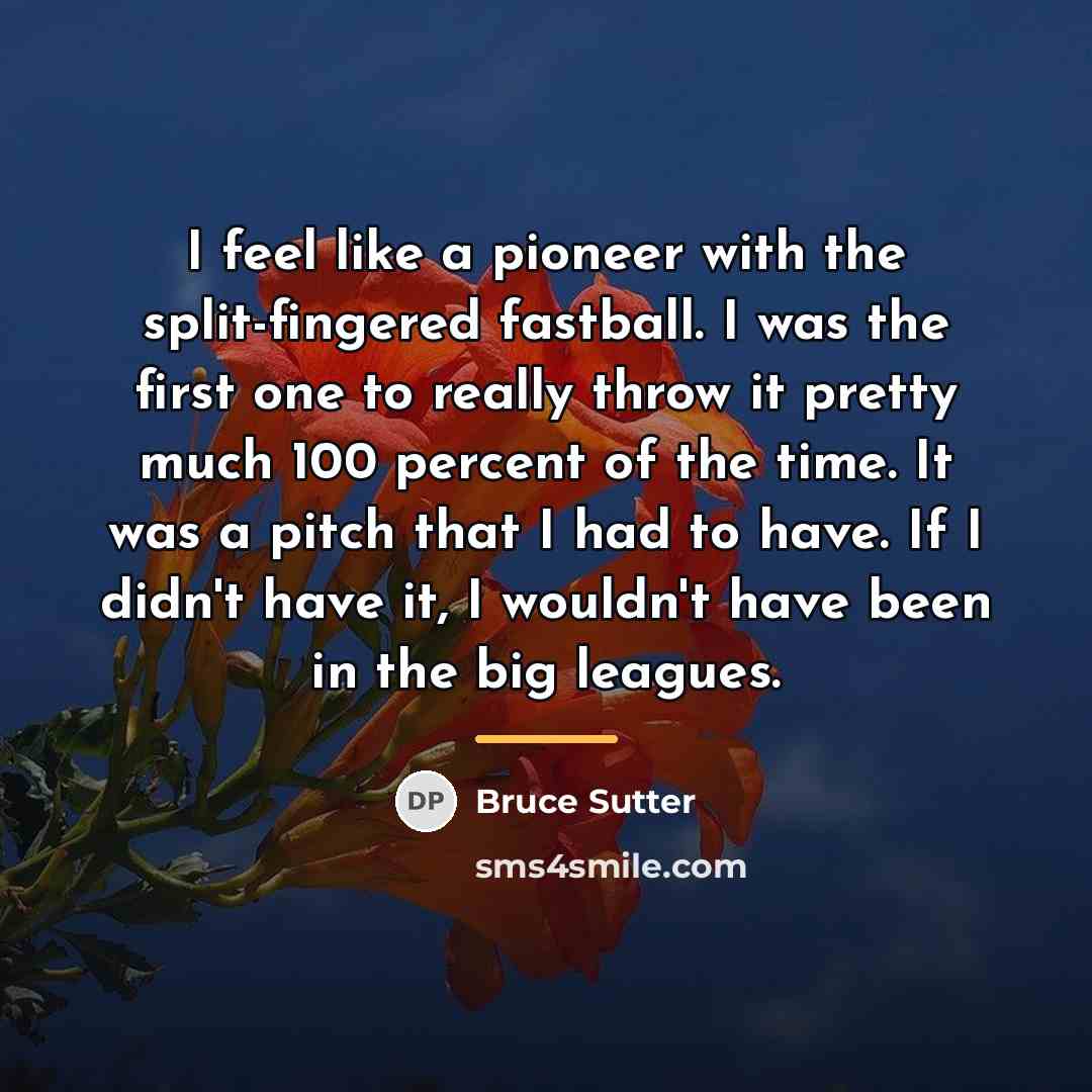 “I feel like a pioneer with the split-fingered fastball. I…” quote by Bruce Sutter