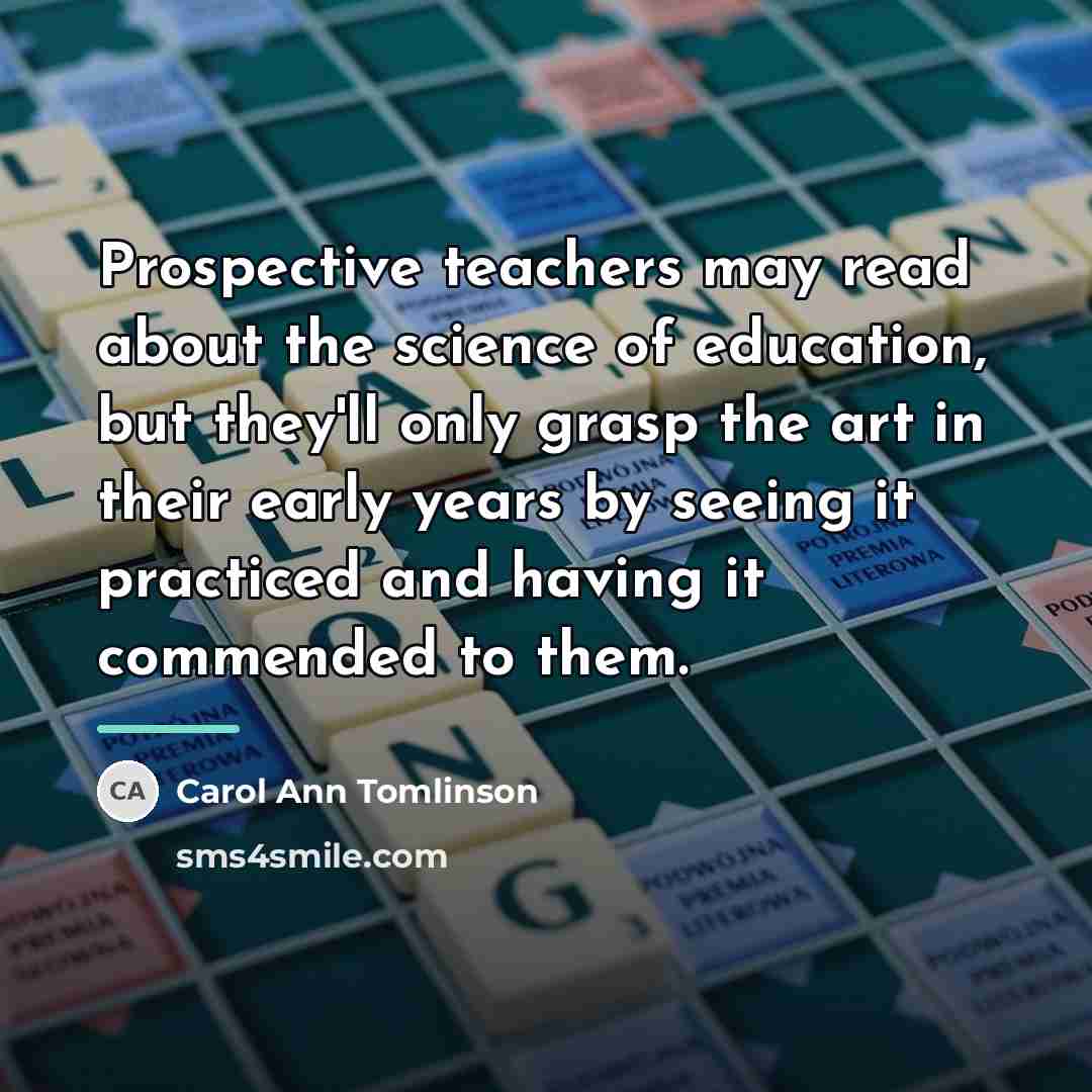 “Prospective teachers may read about the science of education, but…” quote by Carol Ann Tomlinson