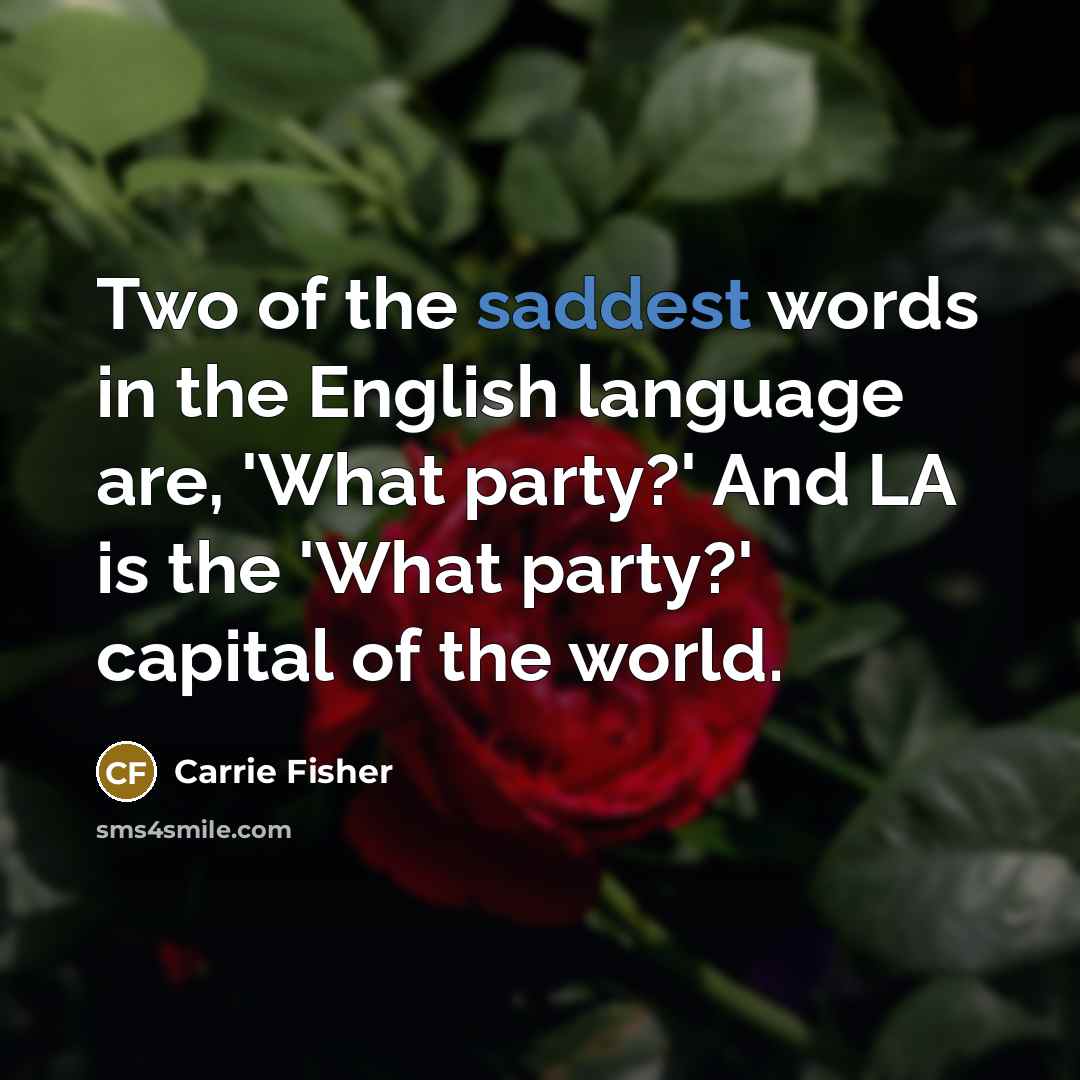 “Two of the saddest words in the English language are,…” quote by Carrie Fisher