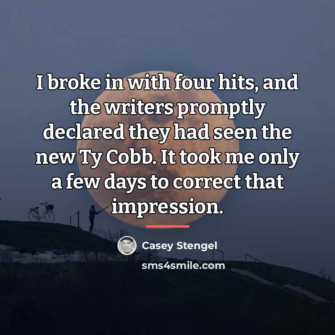 “I broke in with four hits, and the writers promptly…” quote by Casey Stengel