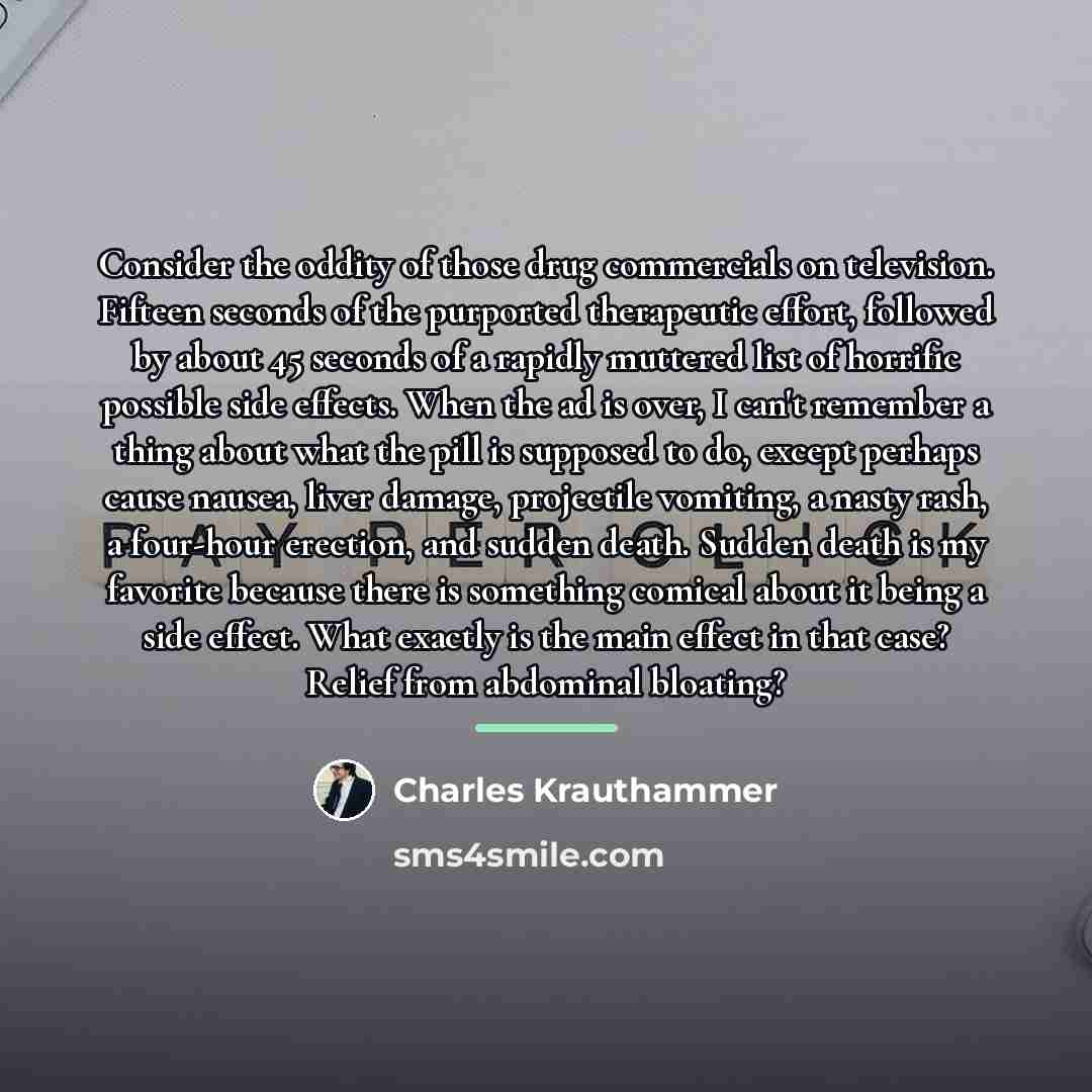 “Consider the oddity of those drug commercials on television. Fifteen…” quote by Charles Krauthammer