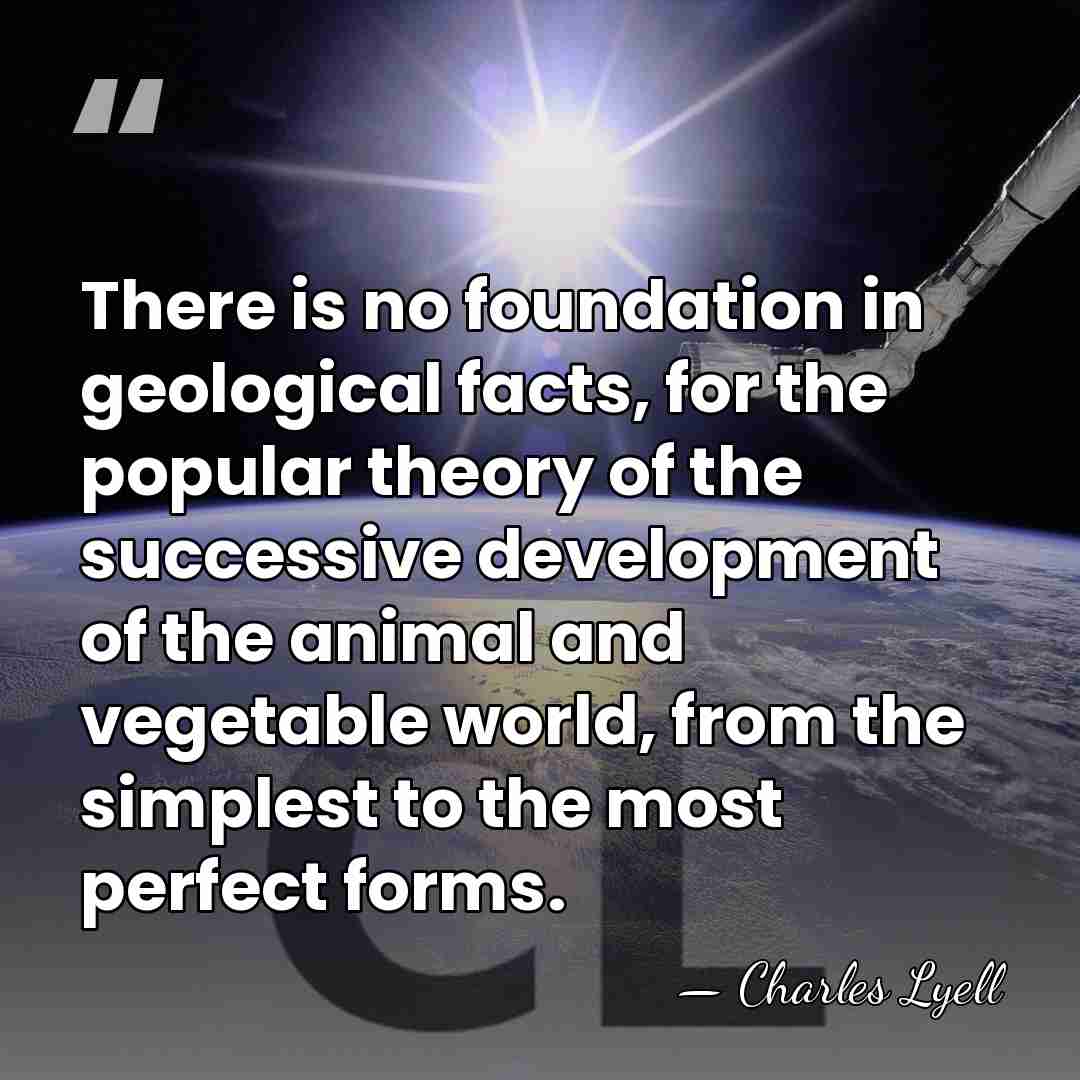 There is no foundation in geological facts, for the popular theory of&hellip; - Charles Lyell