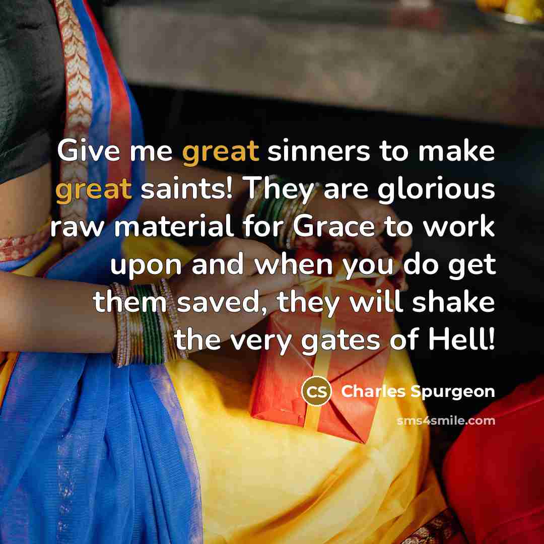 “Give me great sinners to make great saints! They are…” quote by Charles Spurgeon