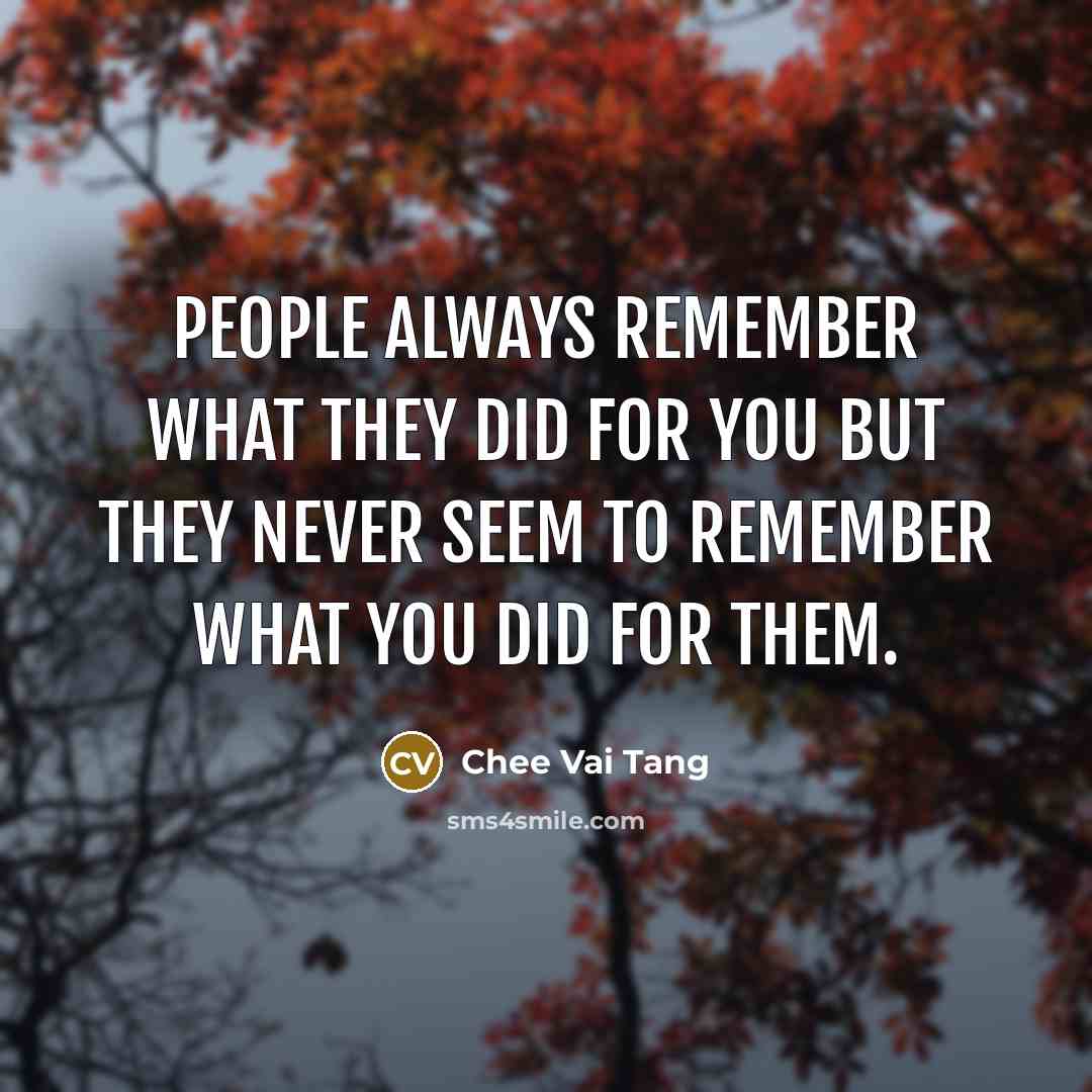 “People Always Remember What They Did For You But They…” quote by Chee Vai Tang