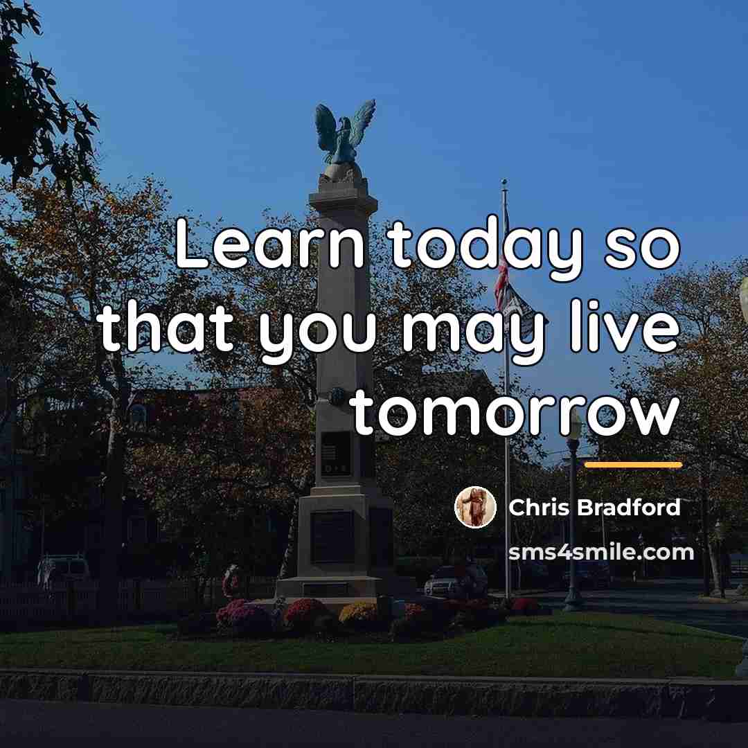 “Learn today so that you may live tomorrow…” quote by Chris Bradford