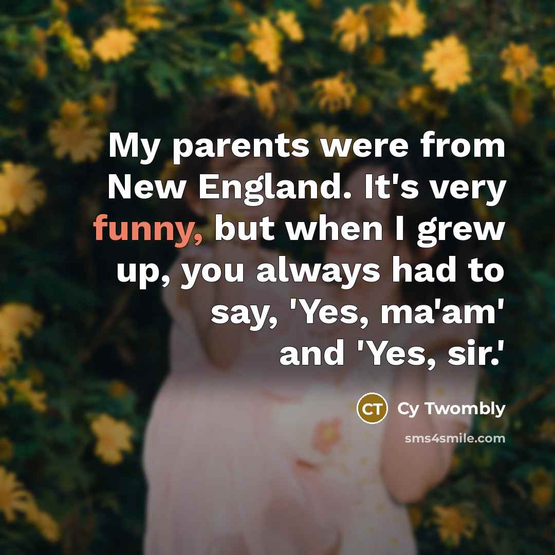“My parents were from New England. It's very funny, but…” quote by Cy Twombly