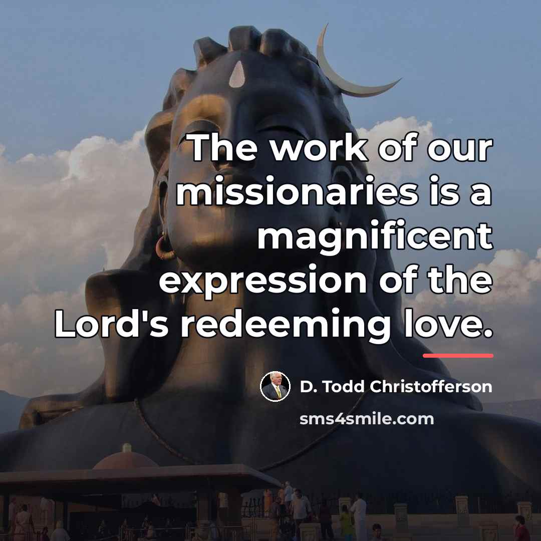 “The work of our missionaries is a magnificent expression of…” quote by D. Todd Christofferson
