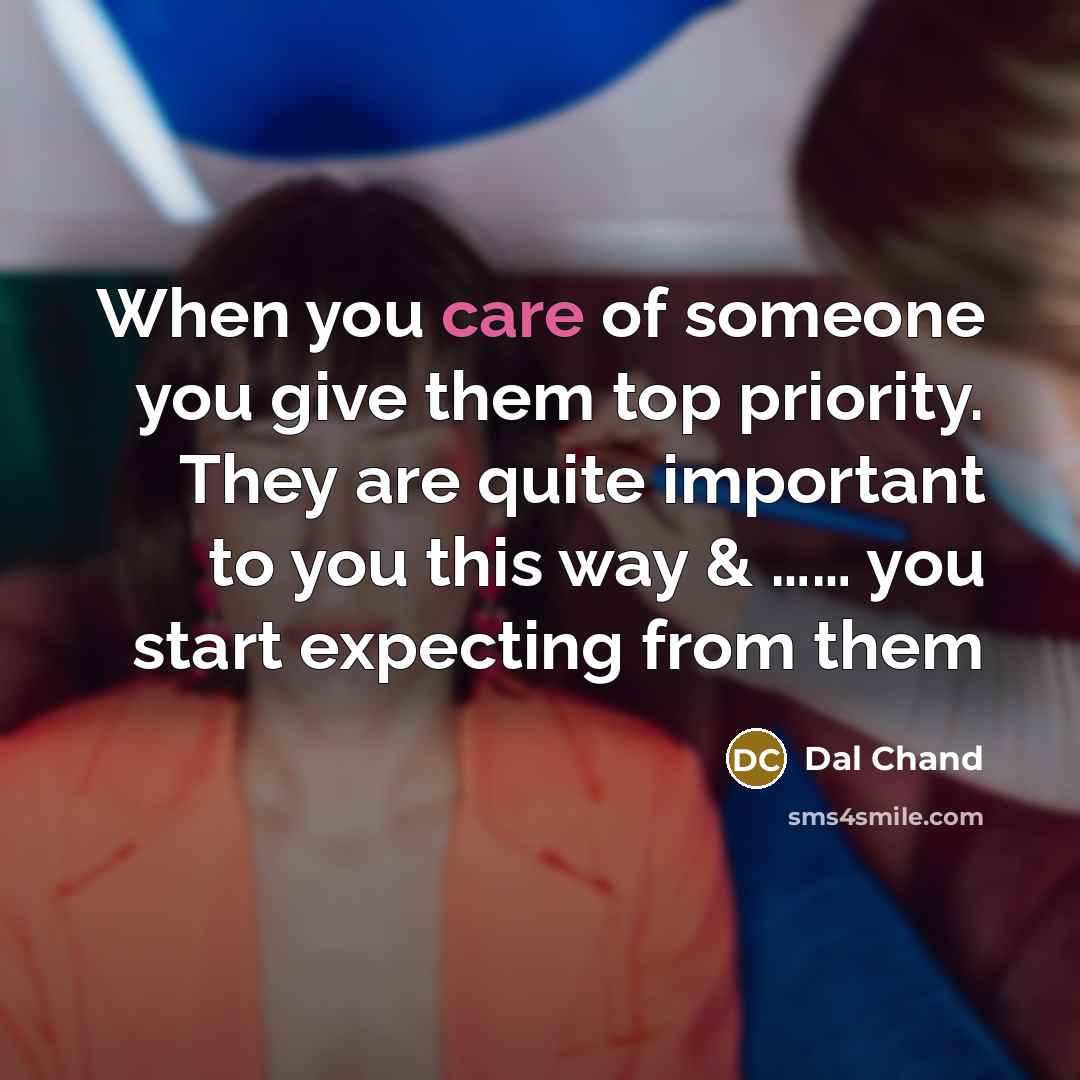 “When you care of someone you give them top priority. They are quite important to you this way & …… you start expecting from them” quote by Dal Chand