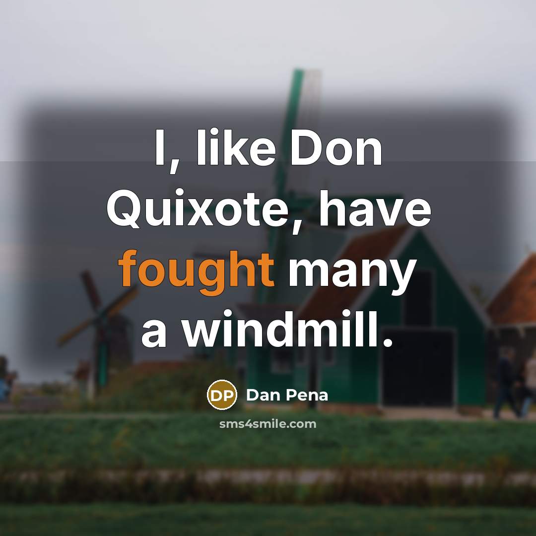 “I, like Don Quixote, have fought many a windmill.…” quote by Dan Pena