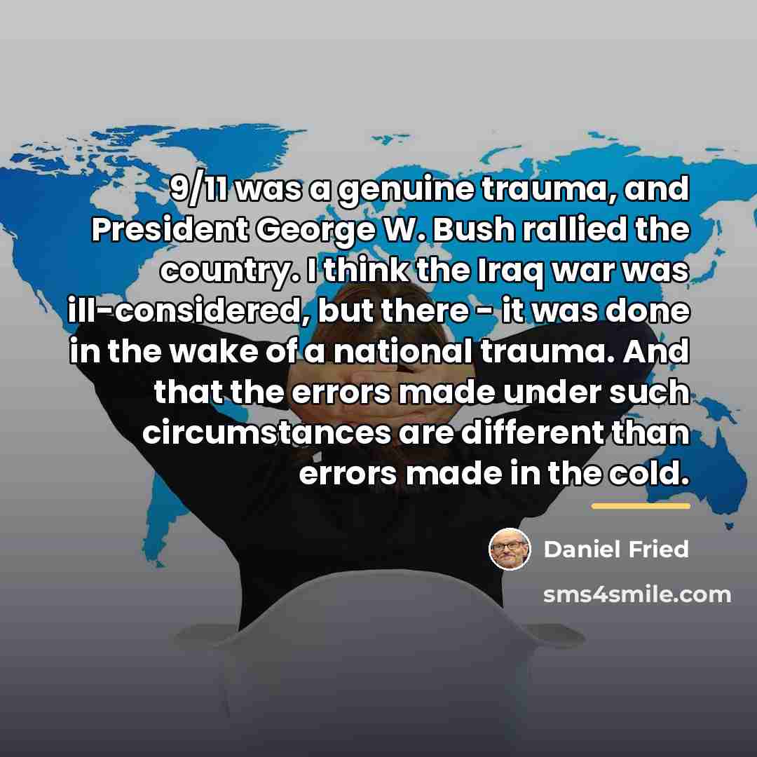 “9/11 was a genuine trauma, and President George W. Bush…” quote by Daniel Fried