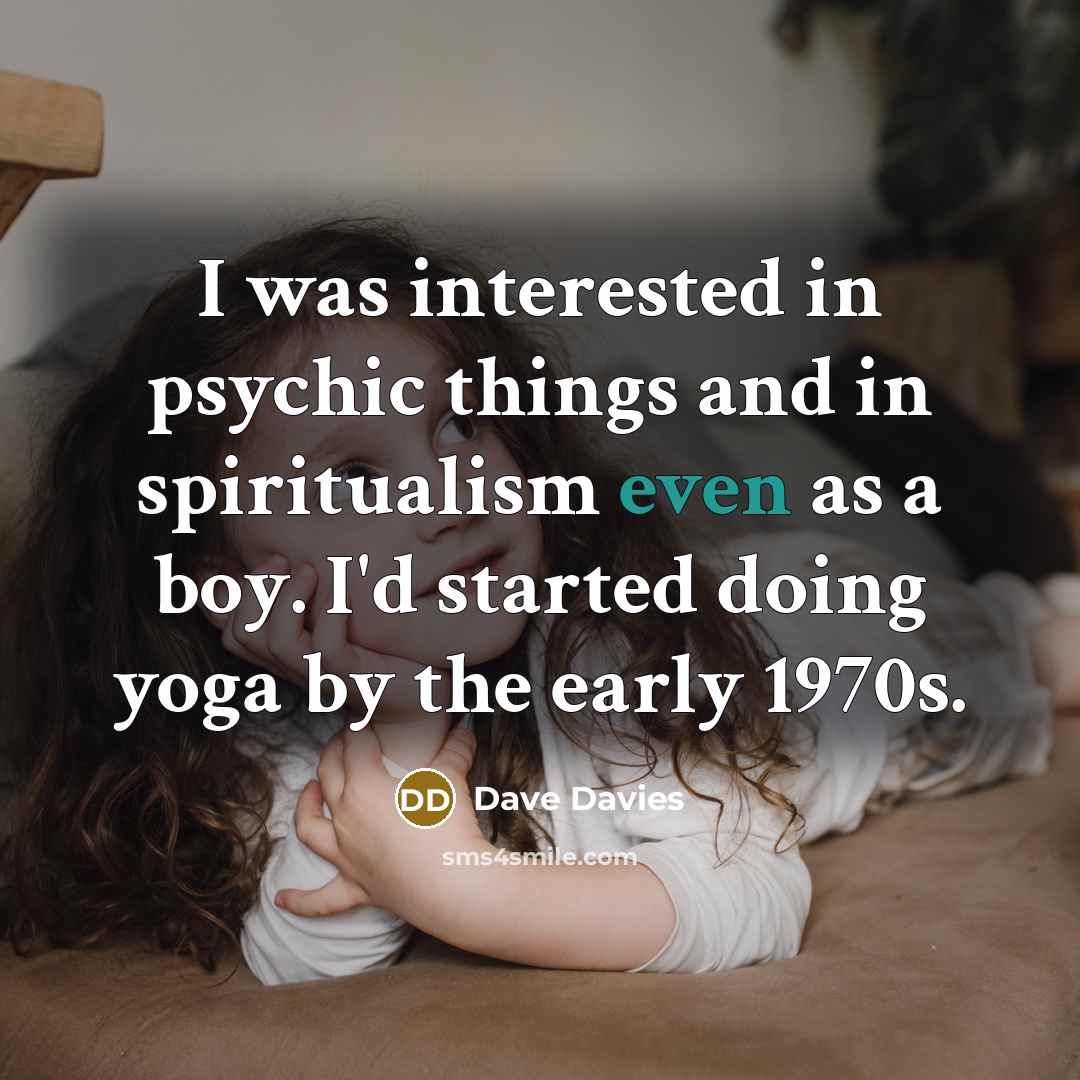 “I was interested in psychic things and in spiritualism even…” quote by Dave Davies