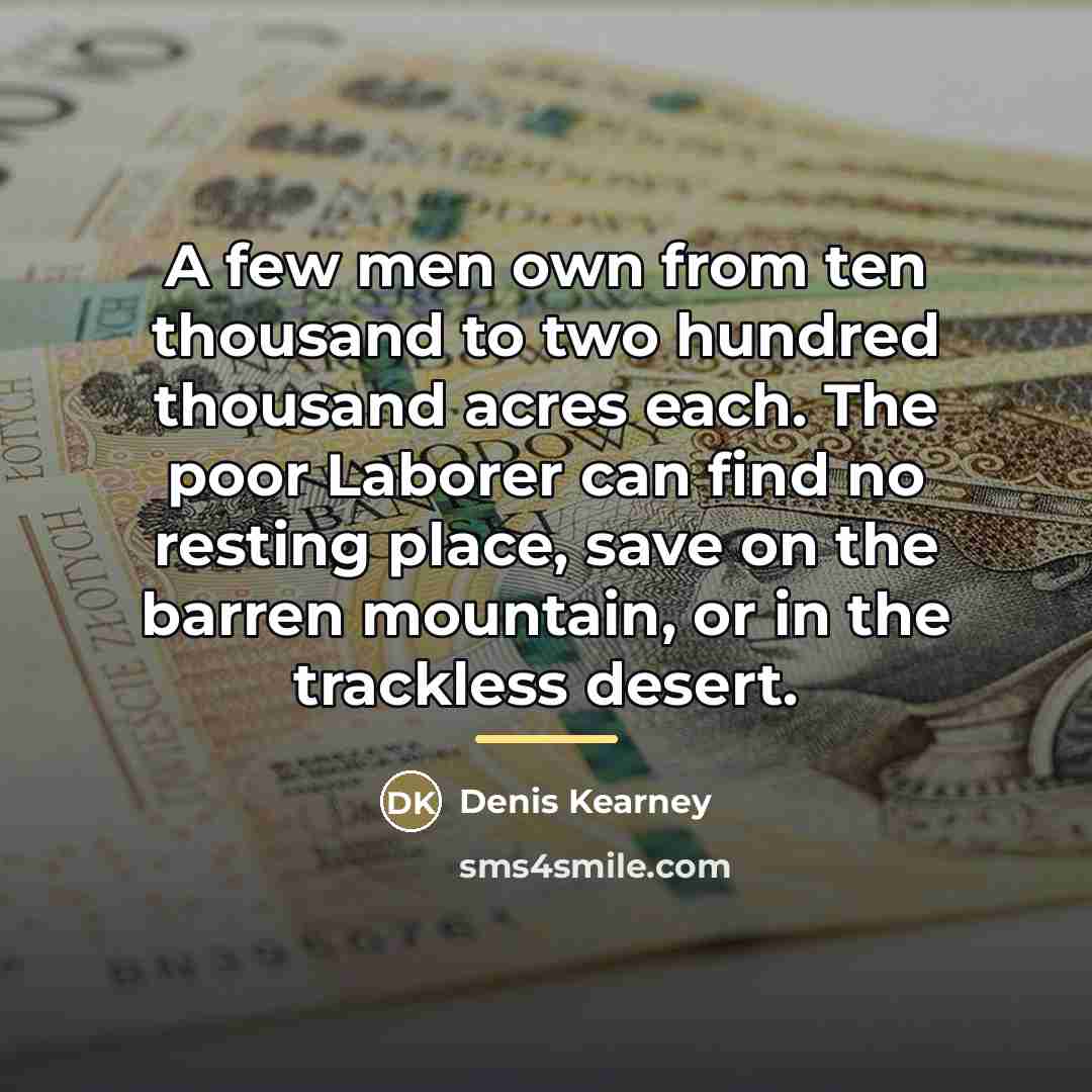“A few men own from ten thousand to two hundred…” quote by Denis Kearney