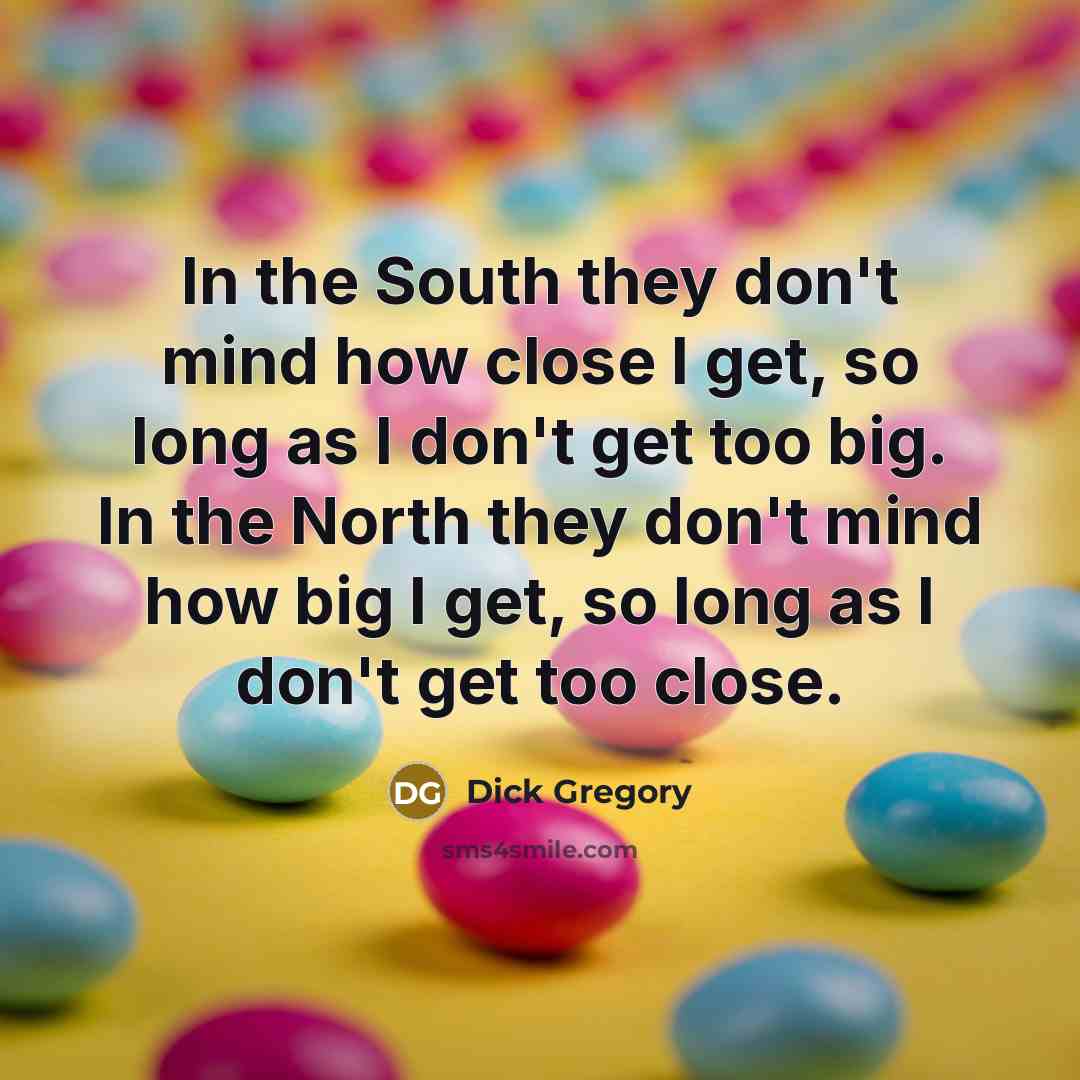 “In the South they don't mind how close I get,…” quote by Dick Gregory
