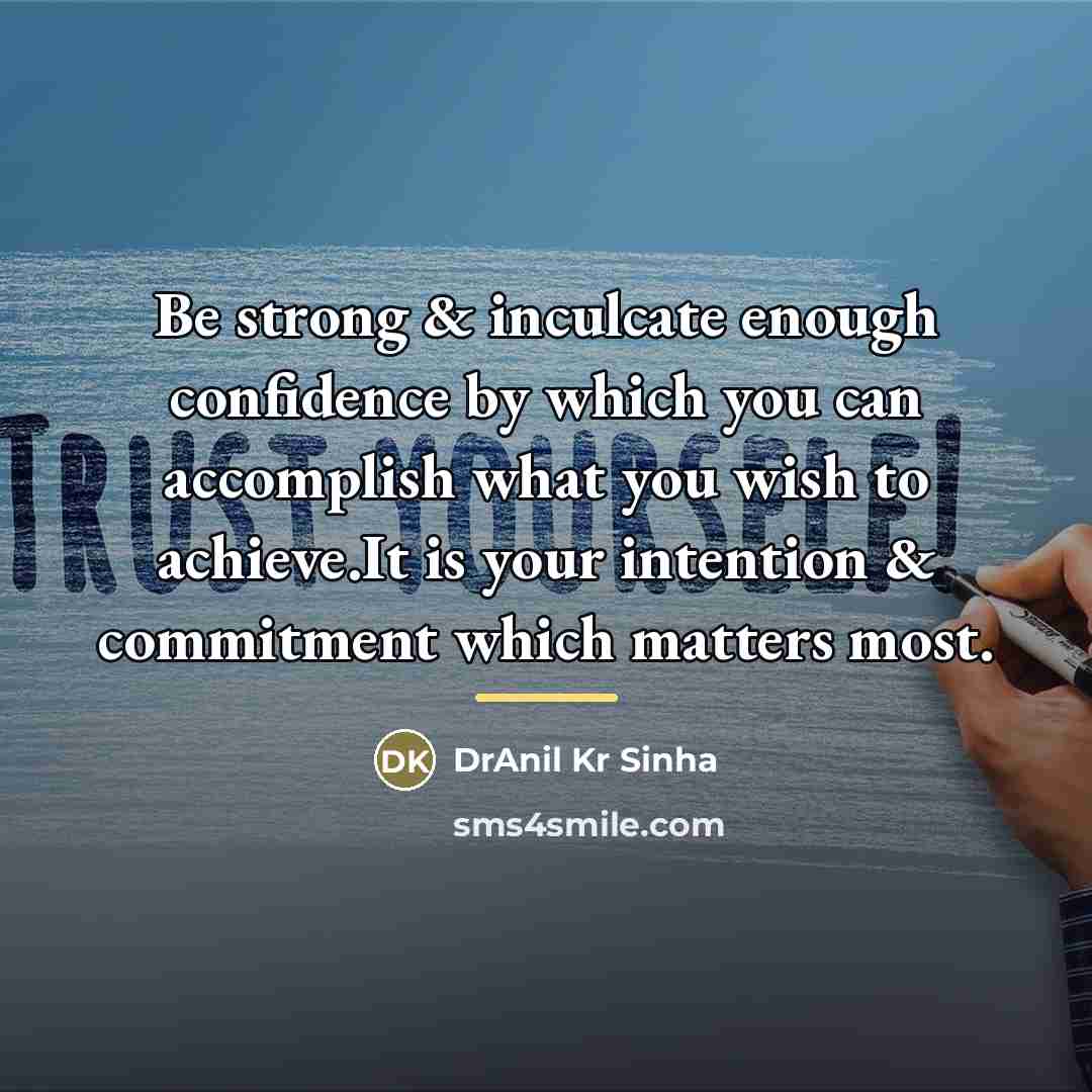 “Be strong & inculcate enough confidence by which you can…” quote by DrAnil Kr Sinha