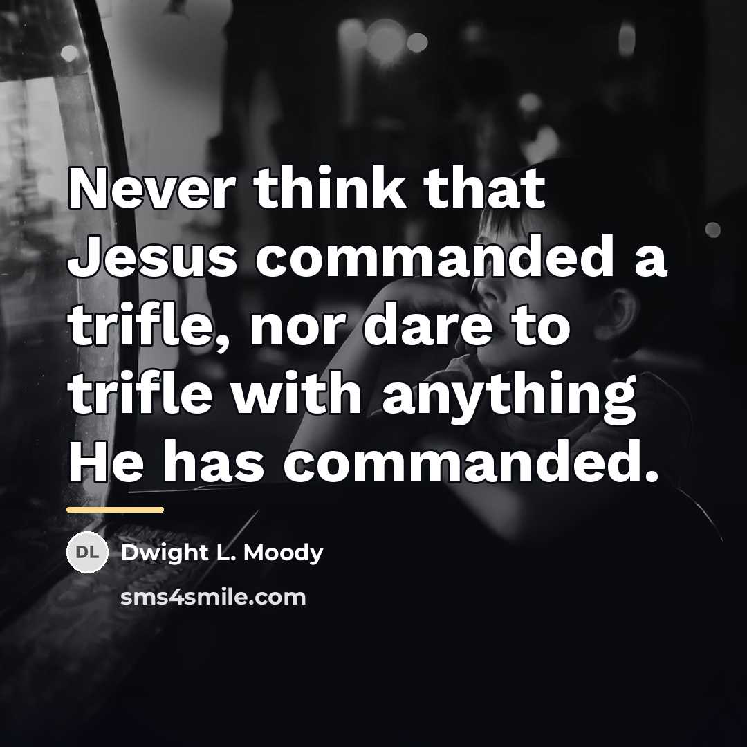“Never think that Jesus commanded a trifle, nor dare to…” quote by Dwight L. Moody