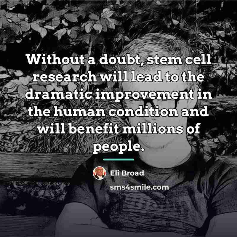 “Without a doubt, stem cell research will lead to the…” quote by Eli Broad