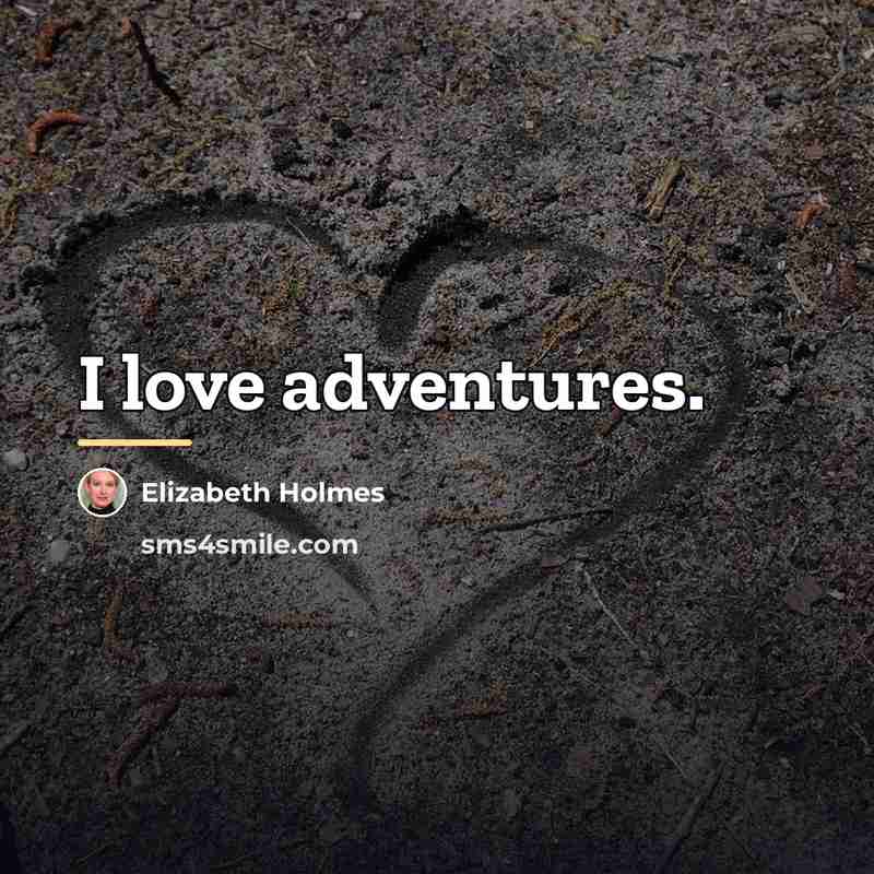 “I love adventures.…” quote by Elizabeth Holmes