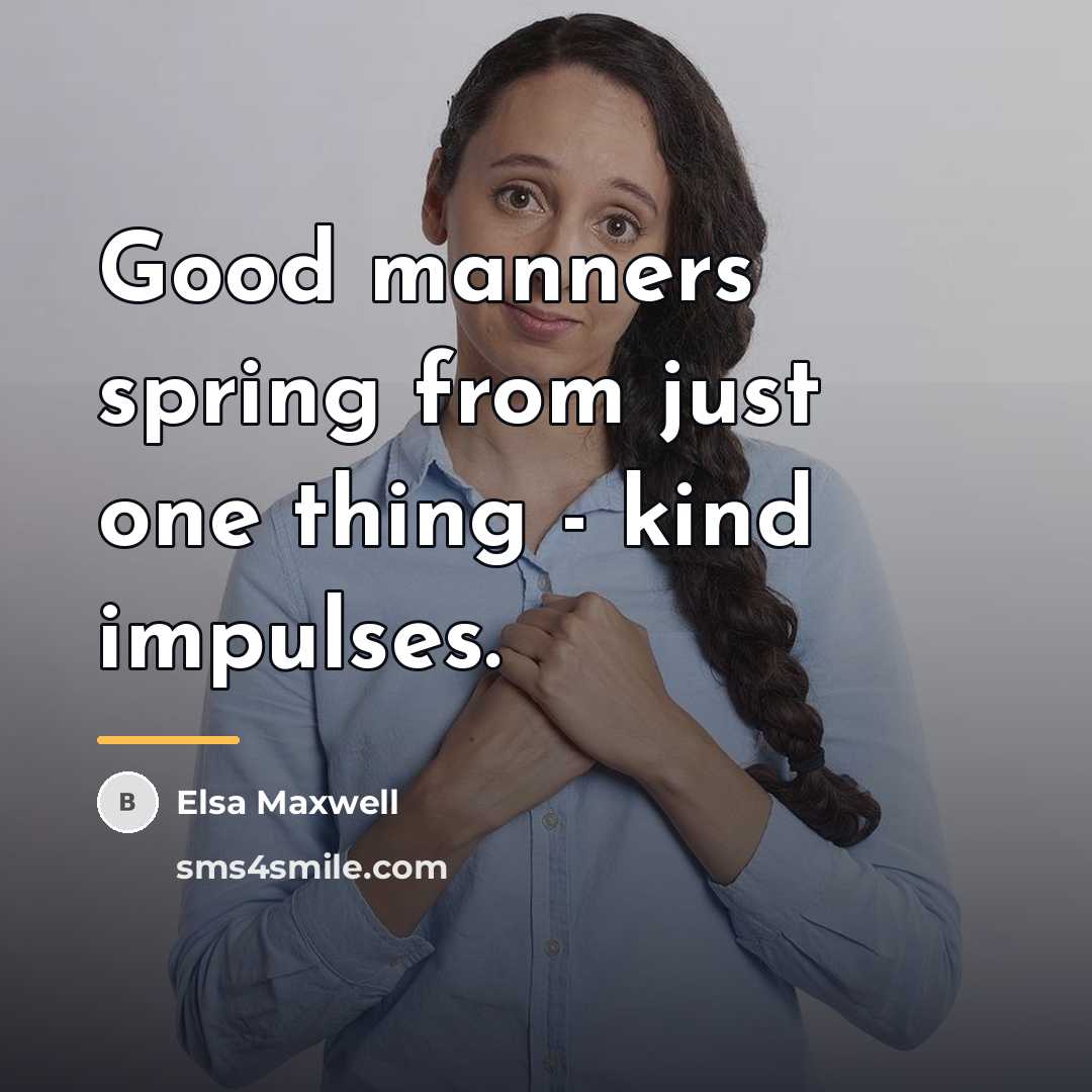 “Good manners spring from just one thing - kind impulses.…” quote by Elsa Maxwell
