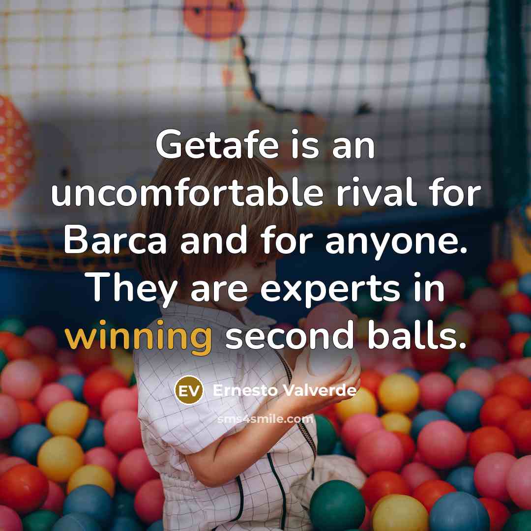 “Getafe is an uncomfortable rival for Barca and for anyone.…” quote by Ernesto Valverde