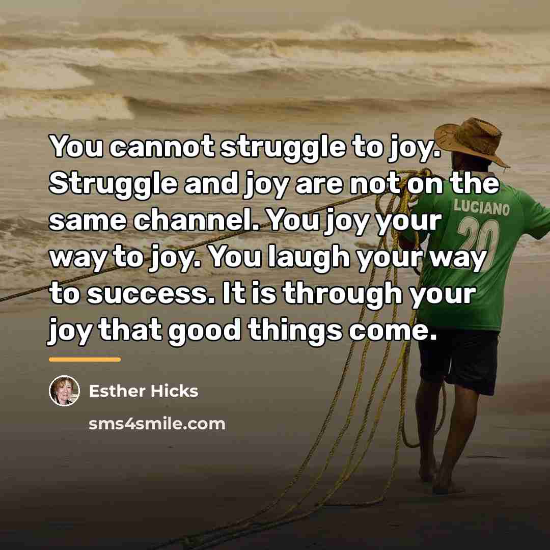 “You cannot struggle to joy. Struggle and joy are not…” quote by Esther Hicks