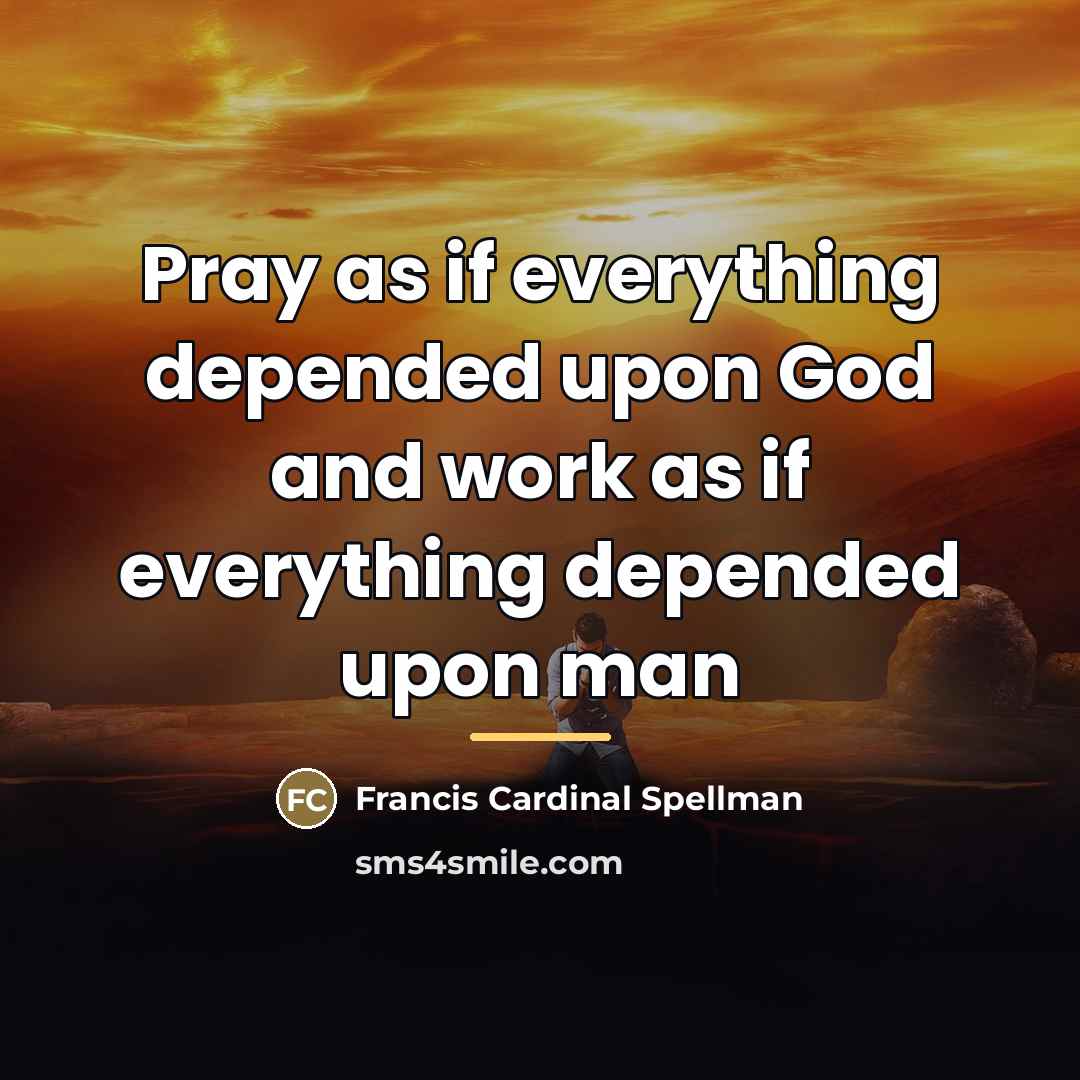 “Pray as if everything depended upon God and work as…” quote by Anonymous