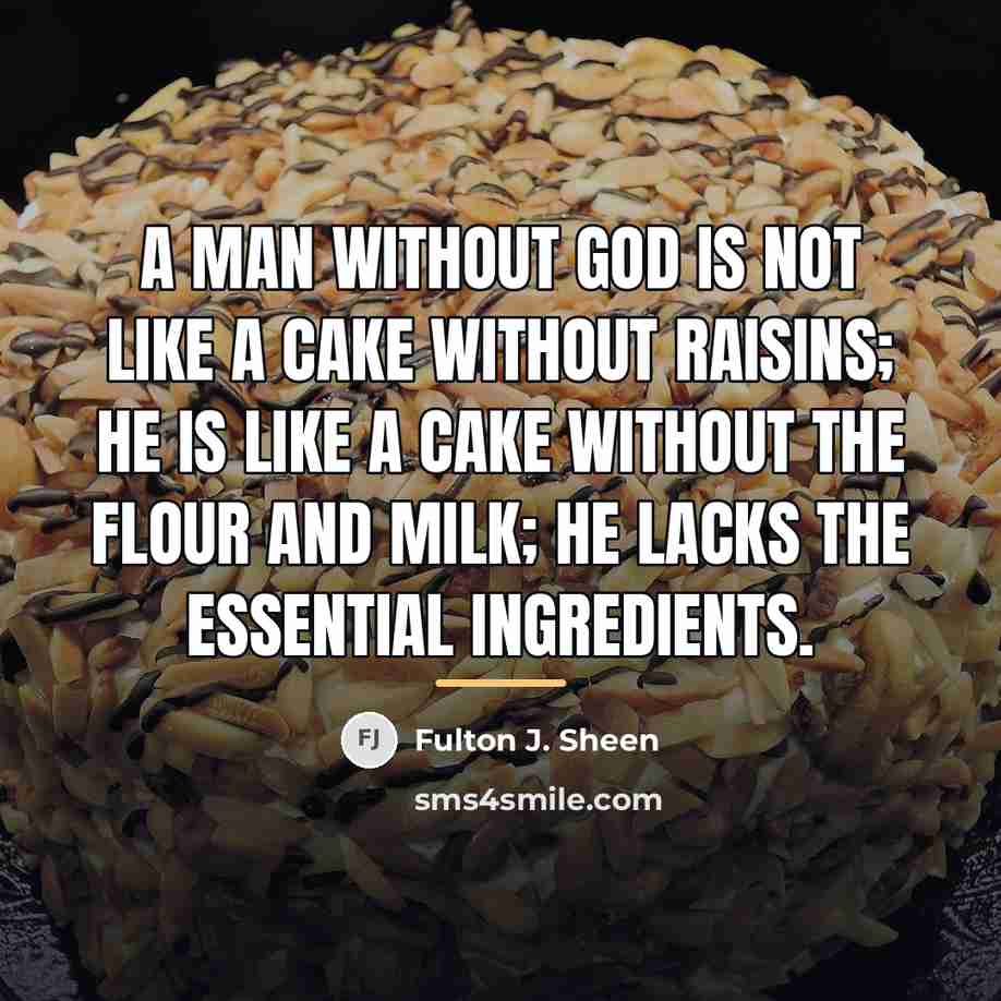 “A man without God is not like a cake without…” quote by Fulton J. Sheen