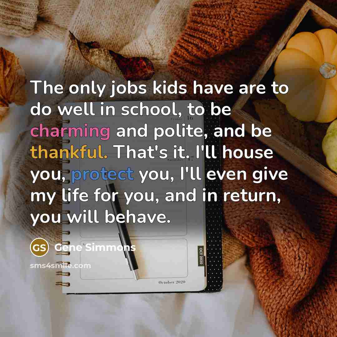 “The only jobs kids have are to do well in…” quote by Gene Simmons