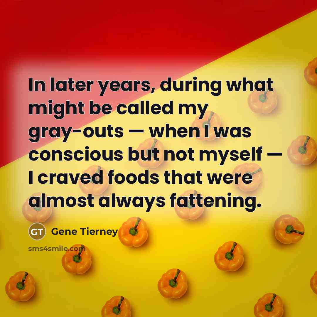 “In later years, during what might be called my gray-outs…” quote by Gene Tierney