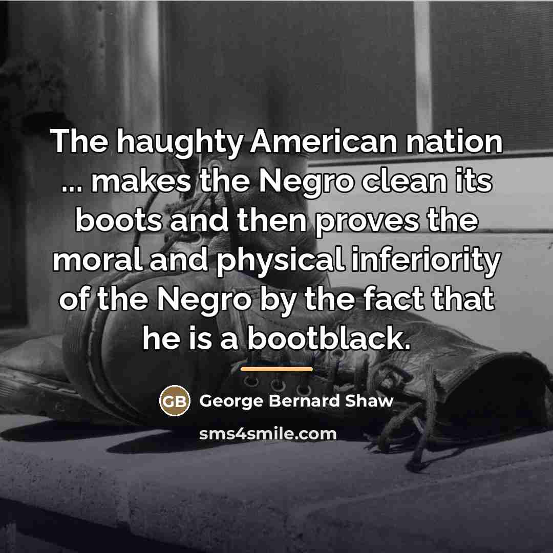 “The haughty American nation ... makes the Negro clean its…” quote by George Bernard Shaw