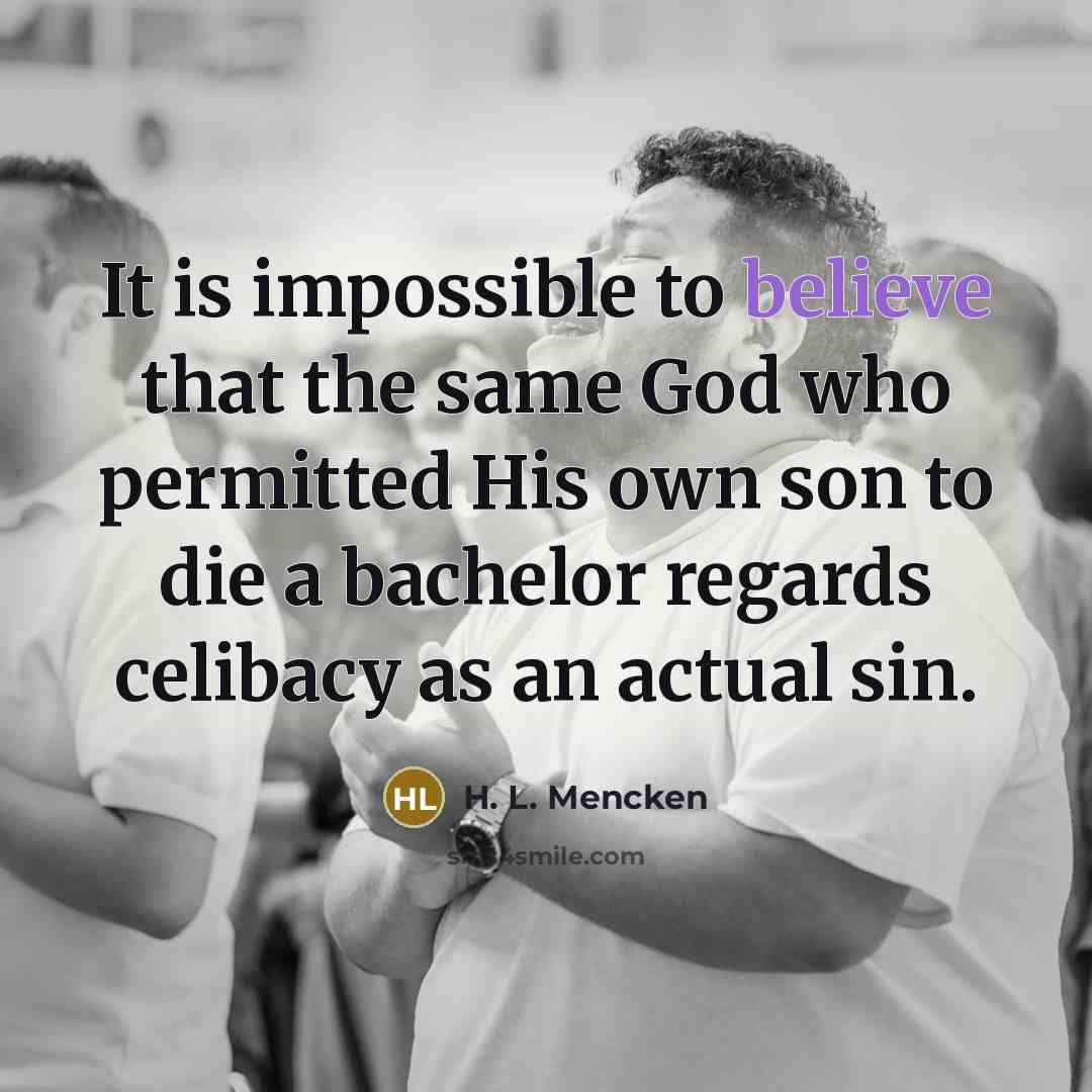 “It is impossible to believe that the same God who…” quote by H. L. Mencken