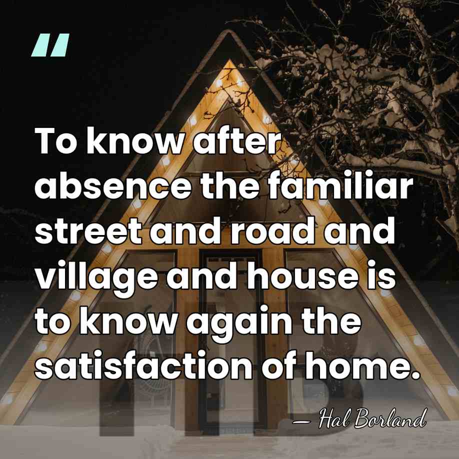 To know after absence the familiar street and road and village and&hellip; - Hal Borland
