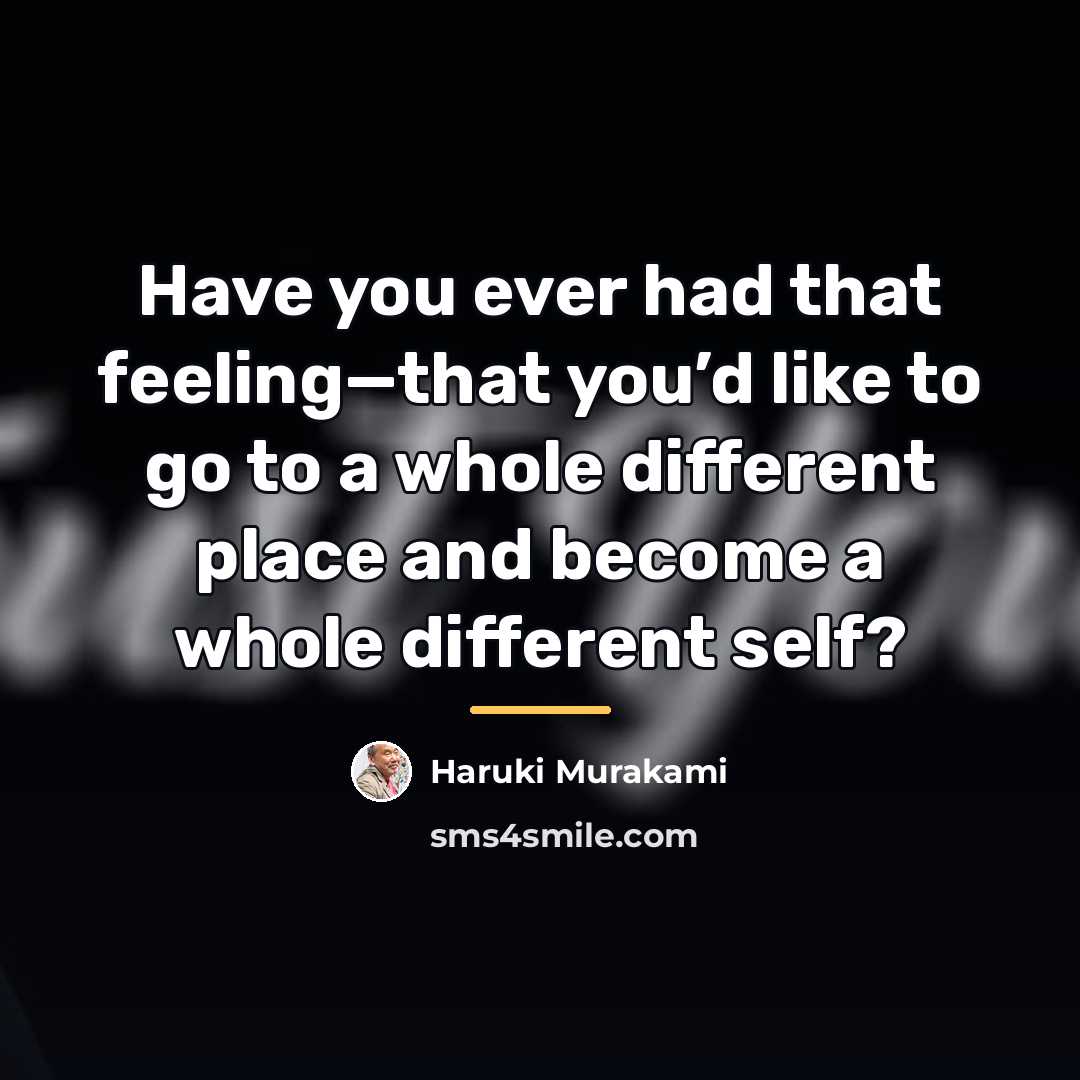“Have you ever had that feeling—that you’d like to go…” quote by Haruki Murakami