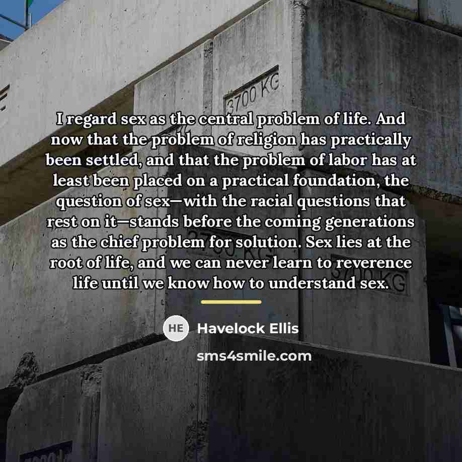 “I regard sex as the central problem of life. And…” quote by Havelock Ellis