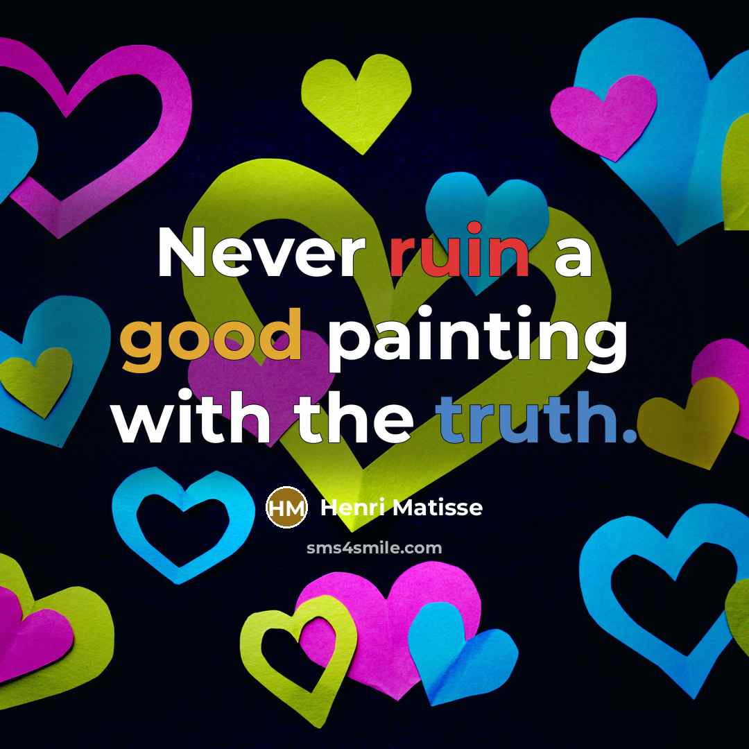 “Never ruin a good painting with the truth.” quote by Henri Matisse