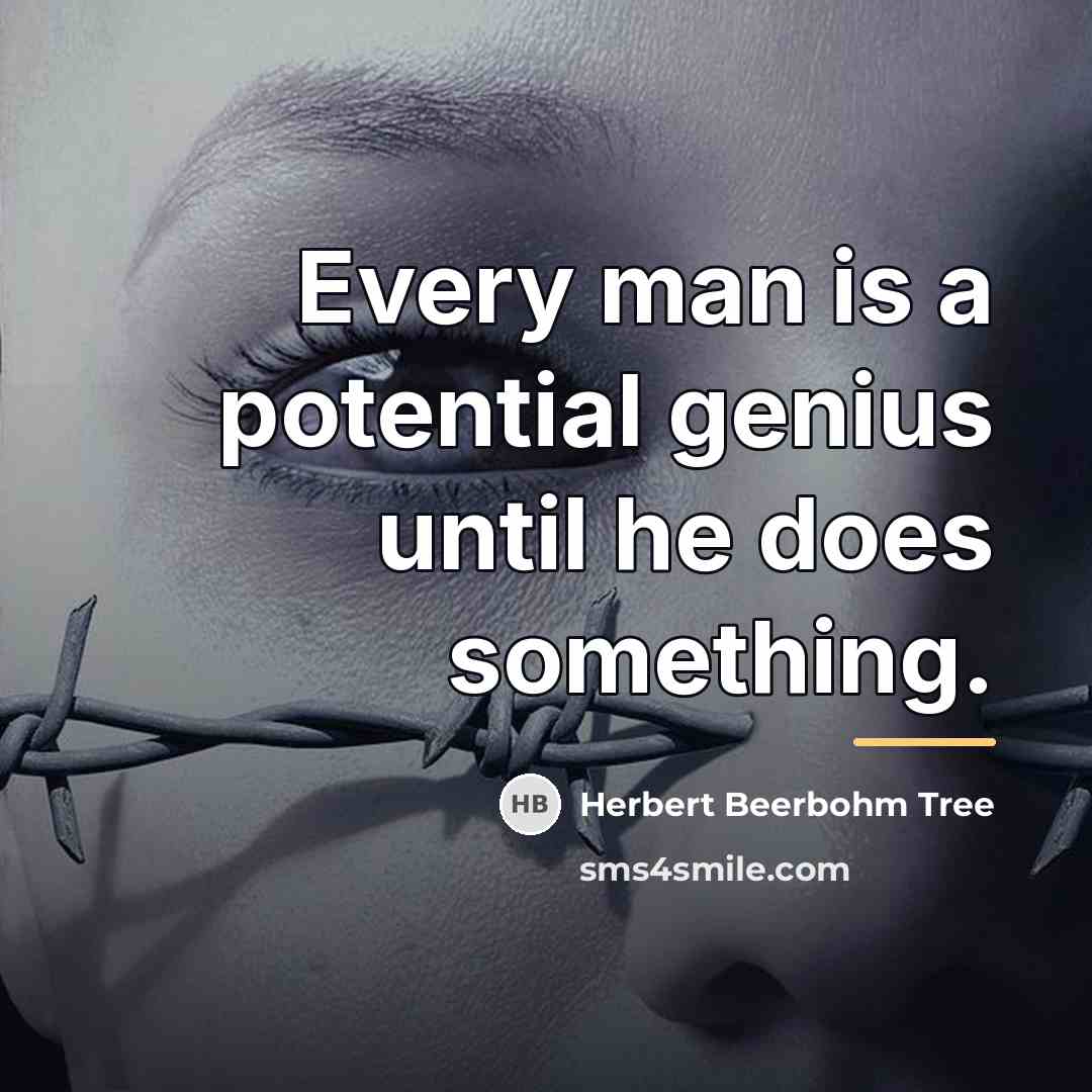 “Every man is a potential genius until he does something.…” quote by Herbert Beerbohm Tree