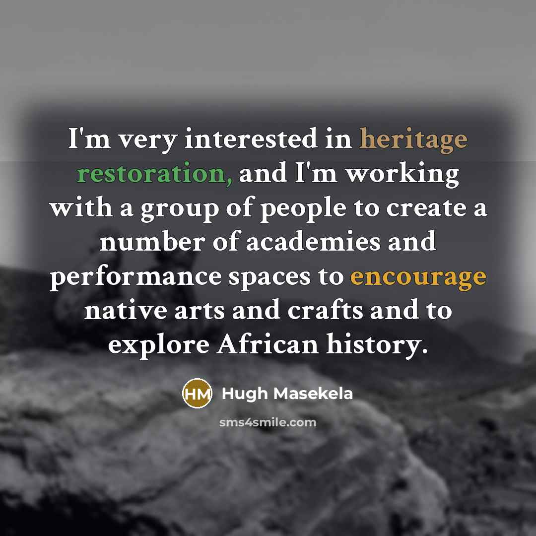 “I'm very interested in heritage restoration, and I'm working with…” quote by Hugh Masekela