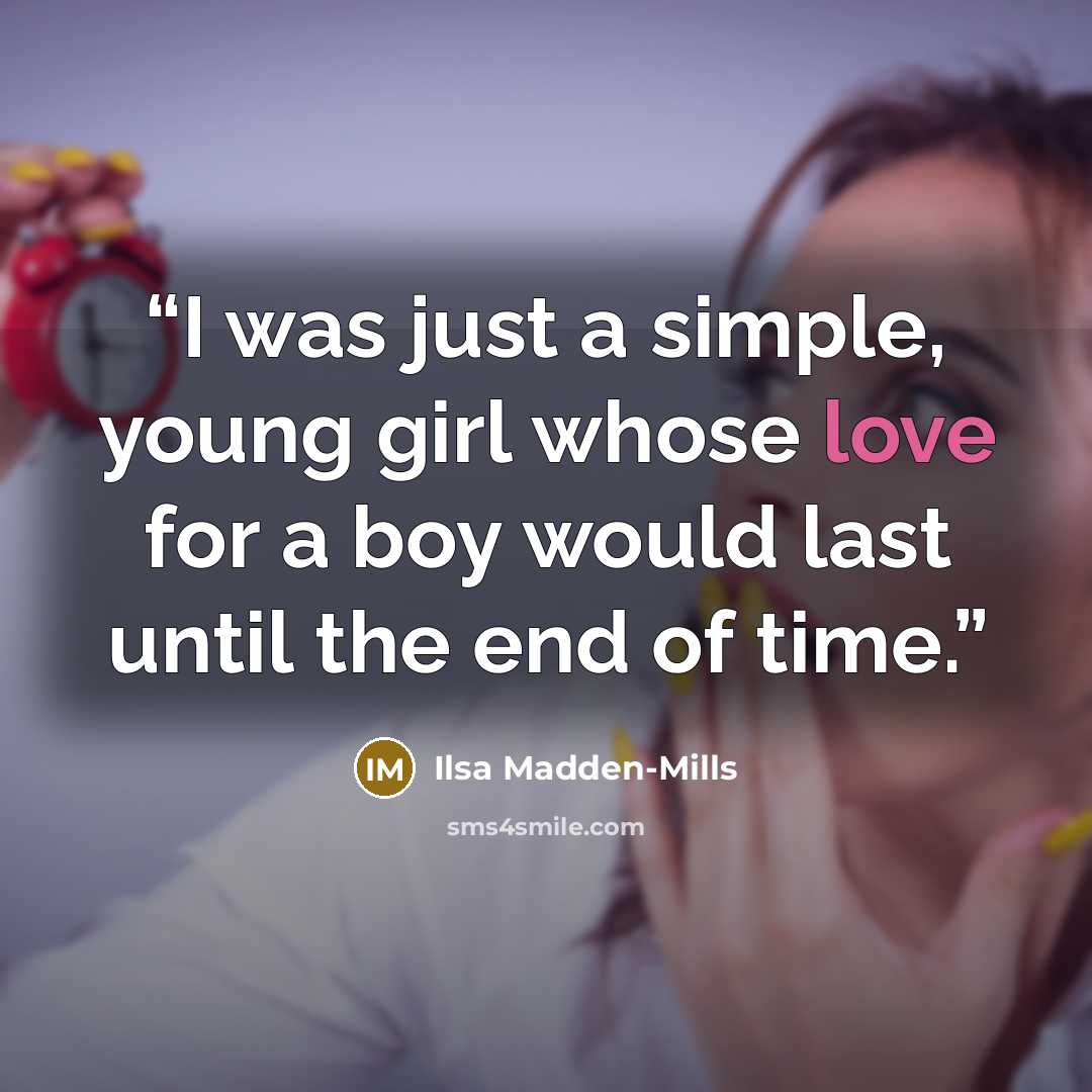 “I was just a simple, young girl whose love for a boy would last until the end of time.” quote by Ilsa Madden-Mills