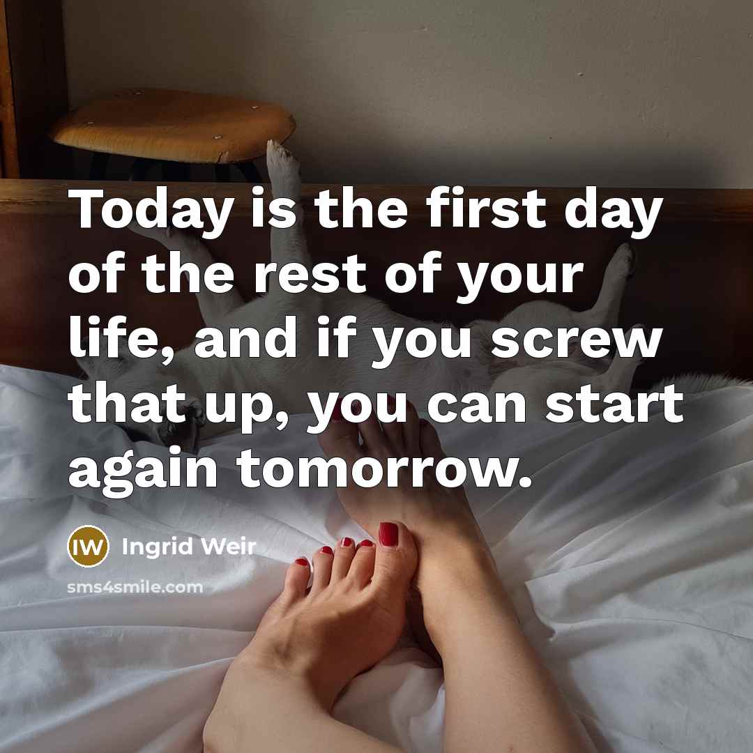 “Today is the first day of the rest of your…” quote by Ingrid Weir