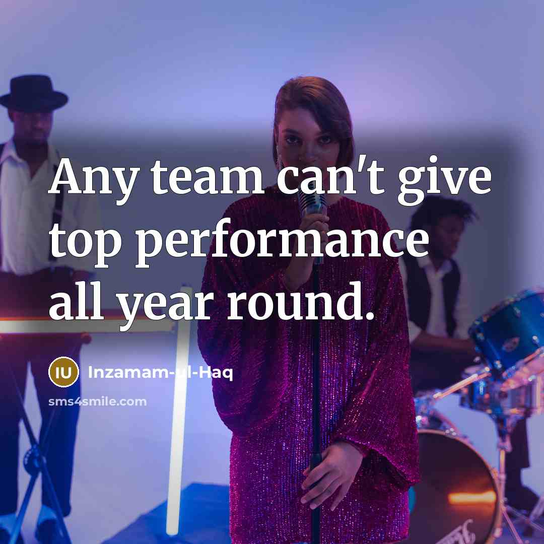 “Any team can't give top performance all year round.” quote by Inzamam-ul-Haq