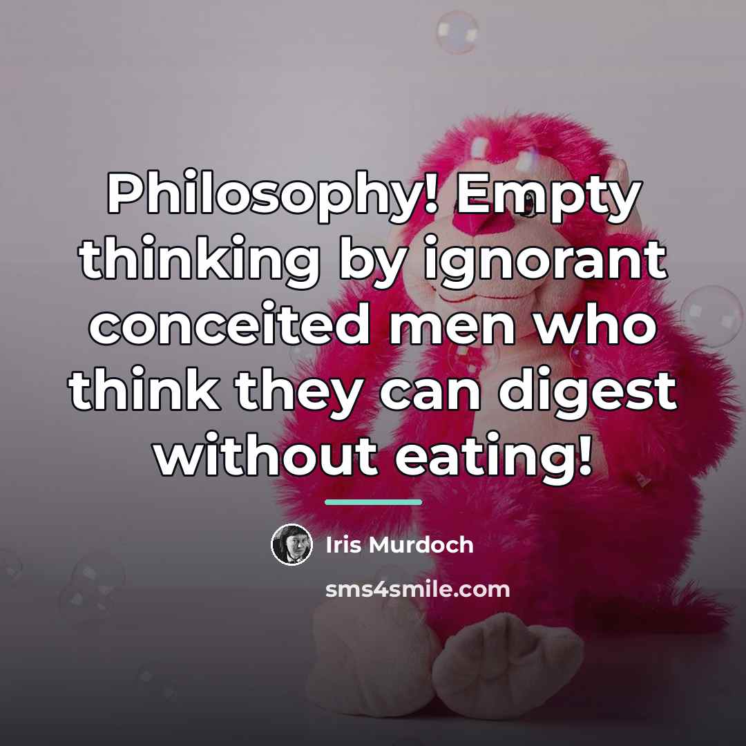 “Philosophy! Empty thinking by ignorant conceited men who think they…” quote by Iris Murdoch