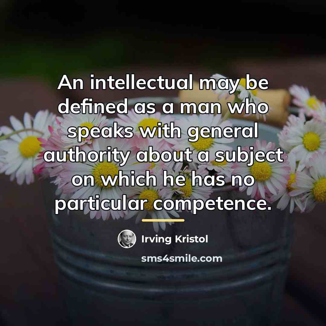 “An intellectual may be defined as a man who speaks…” quote by Irving Kristol