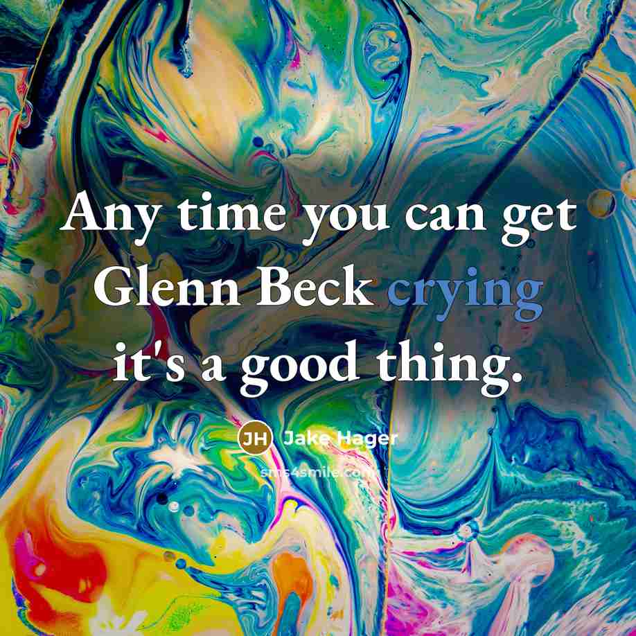 “Any time you can get Glenn Beck crying it's a…” quote by Jake Hager