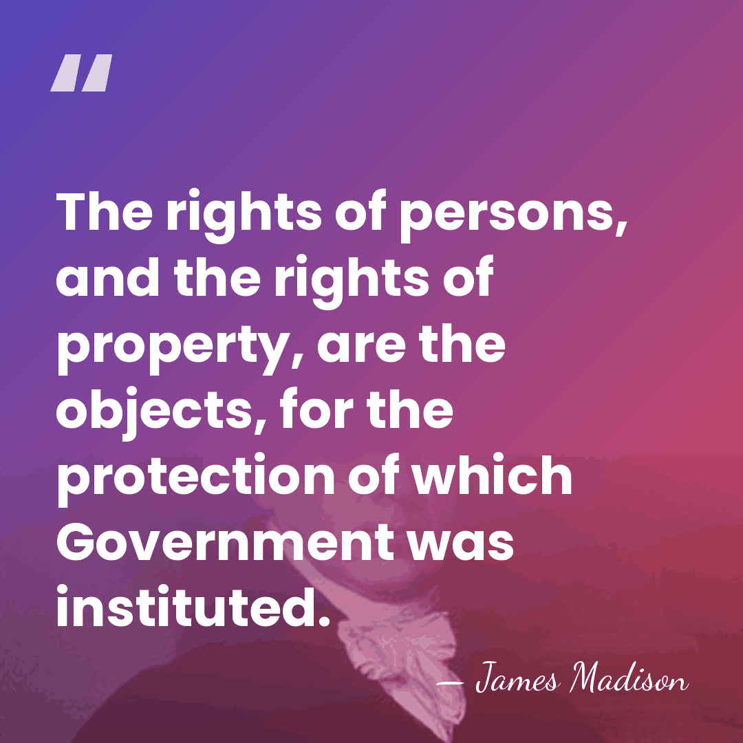 The rights of persons, and the rights of property, are the objects,&hellip; - James Madison