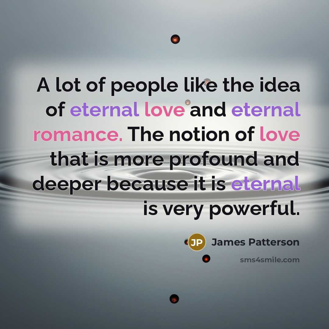 “A lot of people like the idea of eternal love…” quote by James Patterson