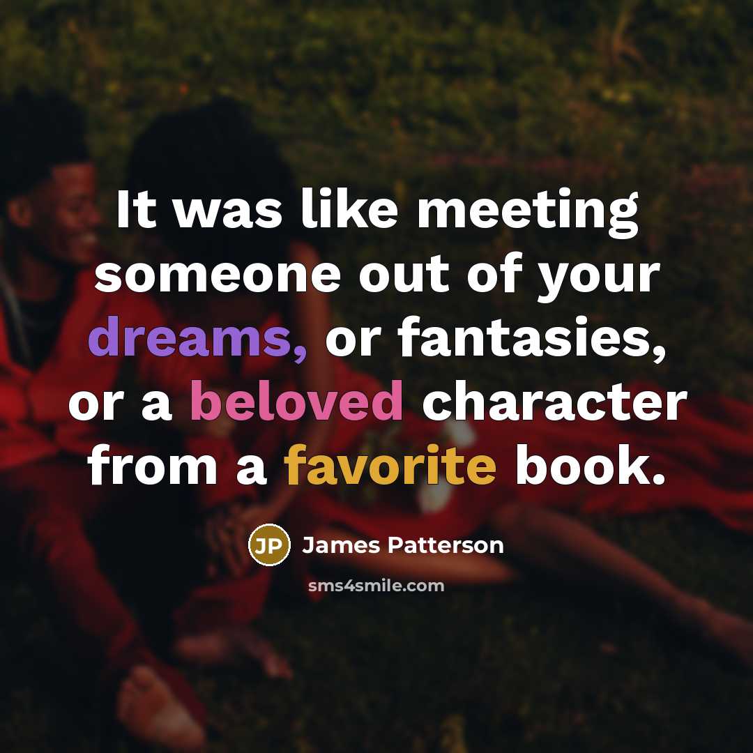 “It was like meeting someone out of your dreams, or…” quote by James Patterson