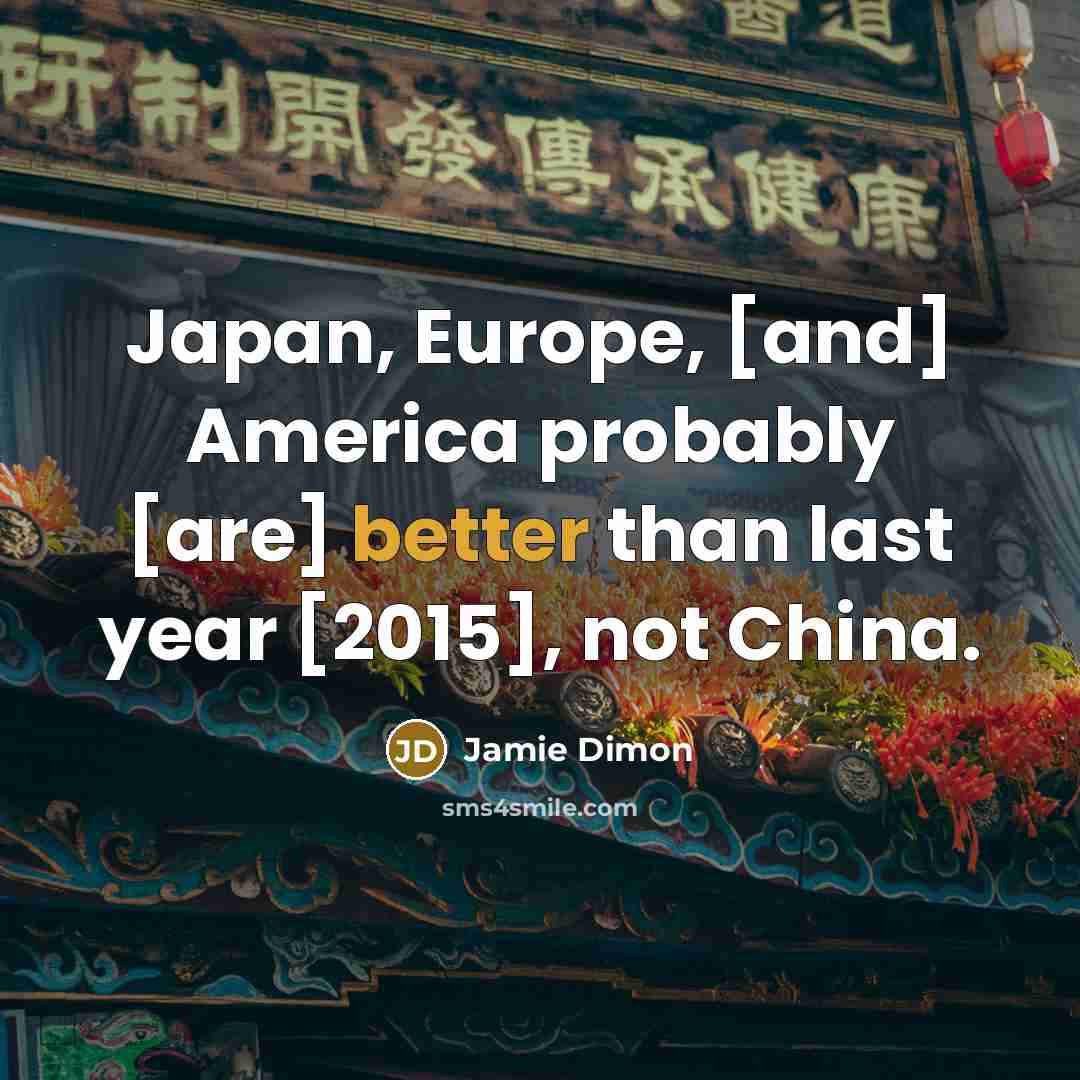 “Japan, Europe, [and] America probably [are] better than last year…” quote by Jamie Dimon